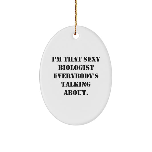 Biologist Gifts from Friends, 'I'm That Sexy Biologist Everybody's Talking About.' Oval Ornament, Christmas Unique Gifts for Biologists - The Buy Boom