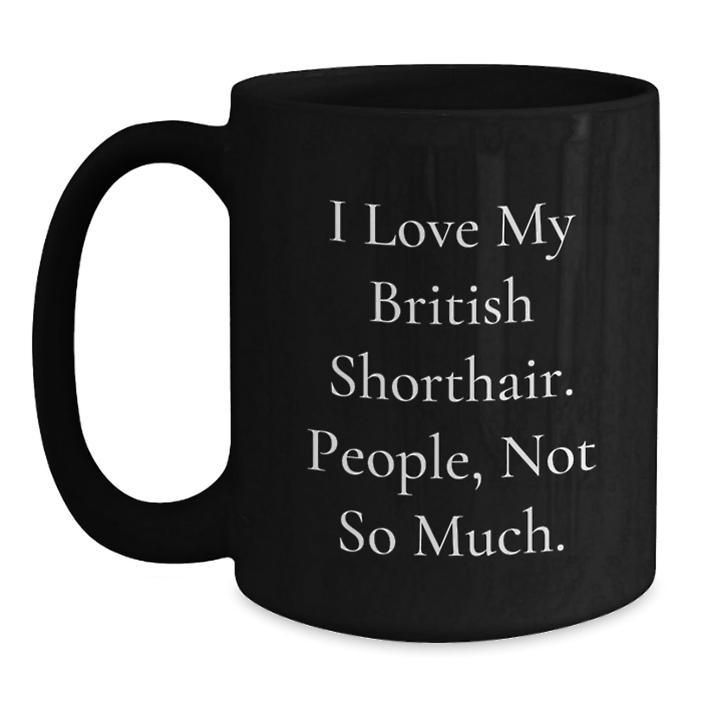 British Shorthair Cat Lovers Gifts from Family Friends Unique Graduation Mugs for Men Women Cat Enthusiasts I Love My British Shorthair. People, Not So Much., Black Coffee Mug - The Buy Boom