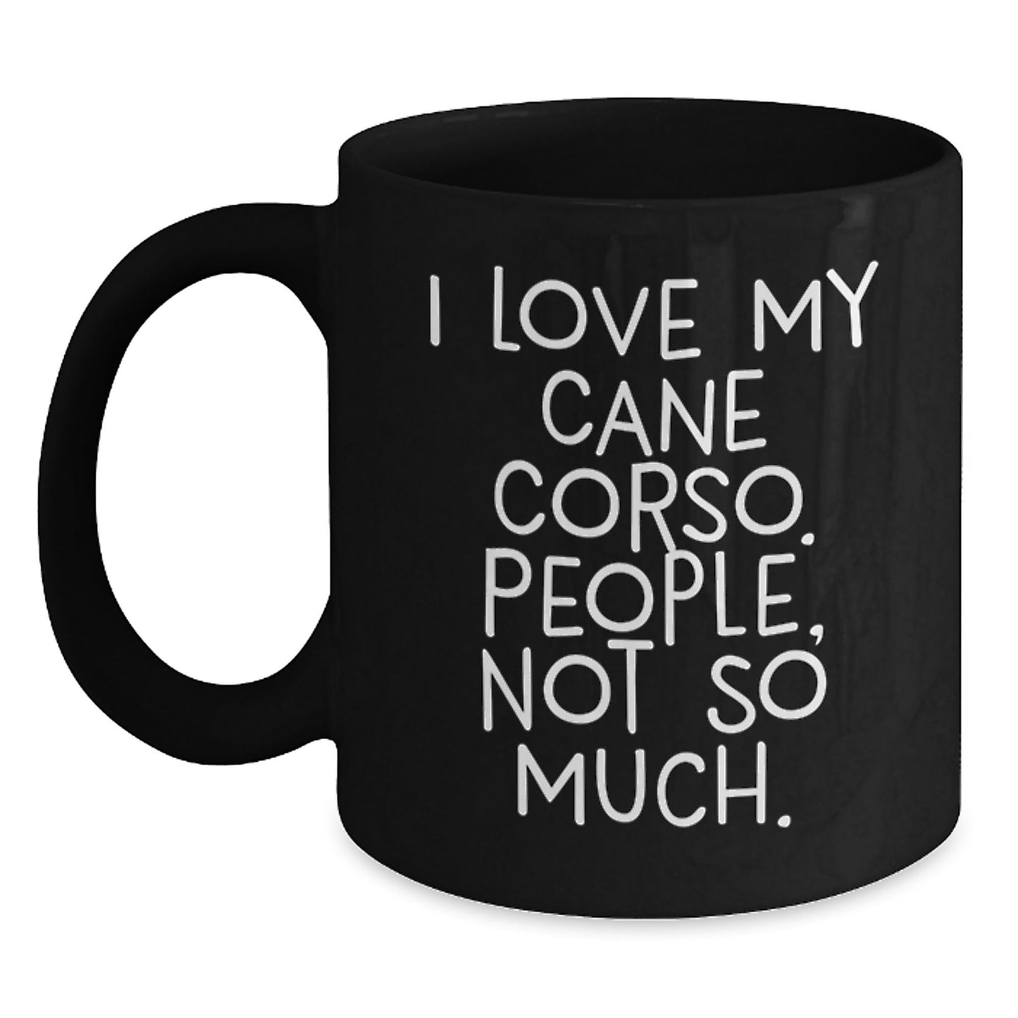 Cane Corso Dog Lovers Funny Black Coffee Mug Gifts from Friends to Cane Corso Dog Owners, 'I Love My Cane Corso. People, Not So Much.', Birthday Unique Gifts - The Buy Boom