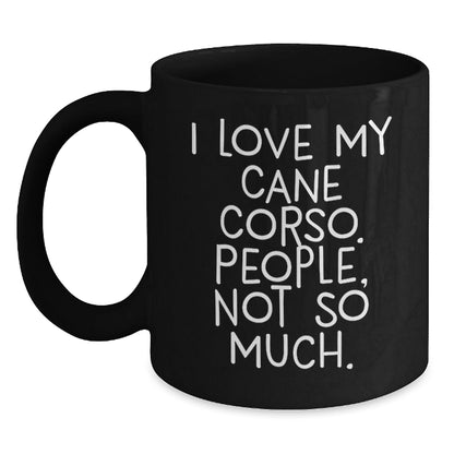 Cane Corso Dog Lovers Funny Black Coffee Mug Gifts from Friends to Cane Corso Dog Owners, 'I Love My Cane Corso. People, Not So Much.', Birthday Unique Gifts - The Buy Boom