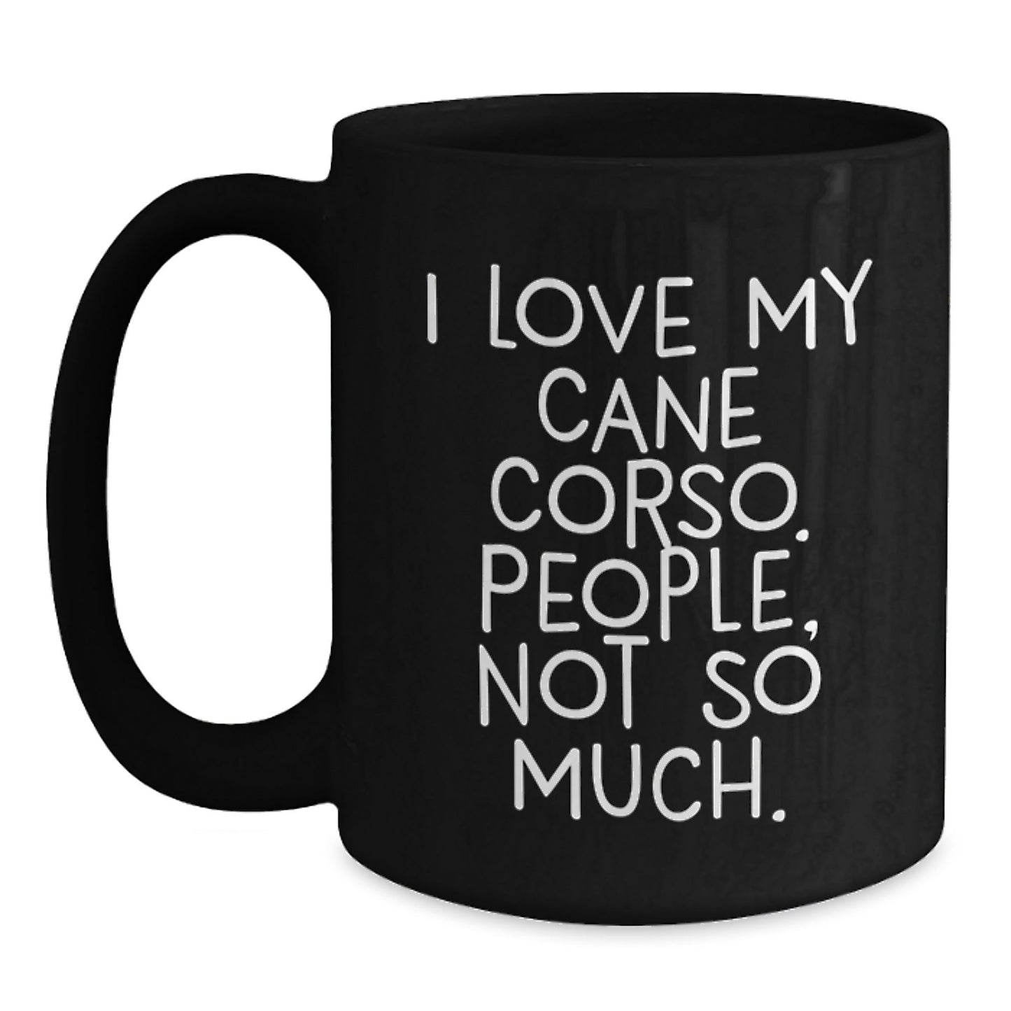 Cane Corso Dog Lovers Funny Black Coffee Mug Gifts from Friends to Cane Corso Dog Owners, 'I Love My Cane Corso. People, Not So Much.', Birthday Unique Gifts - The Buy Boom