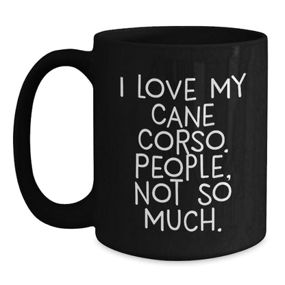 Cane Corso Dog Lovers Funny Black Coffee Mug Gifts from Friends to Cane Corso Dog Owners, 'I Love My Cane Corso. People, Not So Much.', Birthday Unique Gifts - The Buy Boom