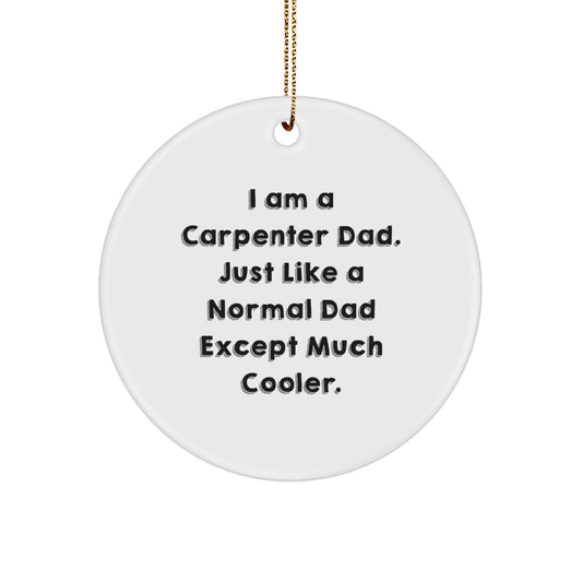 Carpenter Dad Gifts, Funny Circle Ornament for Men, Gifts from Dad to Carpenter, 'I Am A Carpenter Dad. Just Like A Normal Dad Except Much Cooler.' Christmas Decorations - The Buy Boom