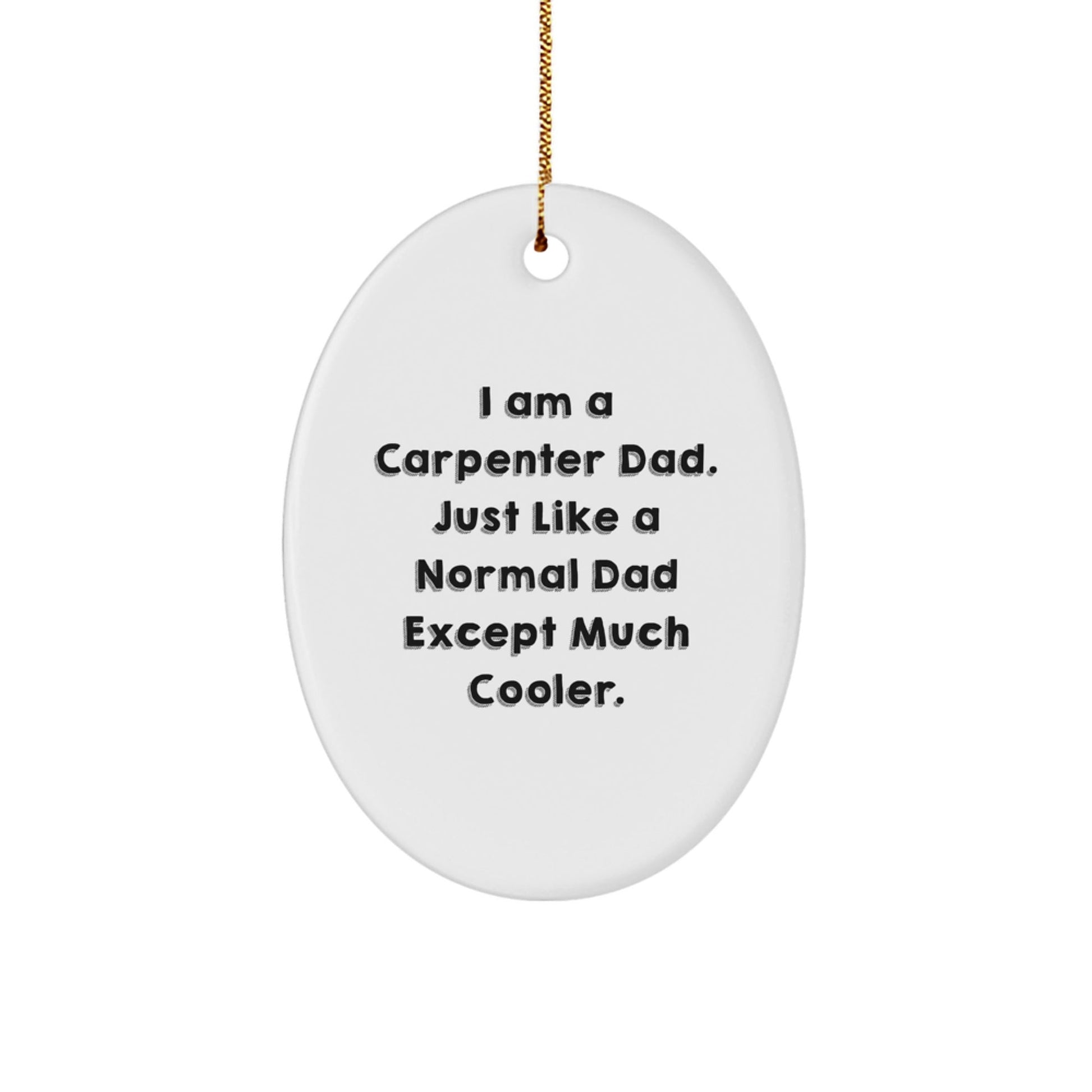 Carpenter Dad's Cool Oval Ornament Gifts from Men to Carpenter Friends for Christmas, 'I Am A Carpenter Dad' Quote - The Buy Boom