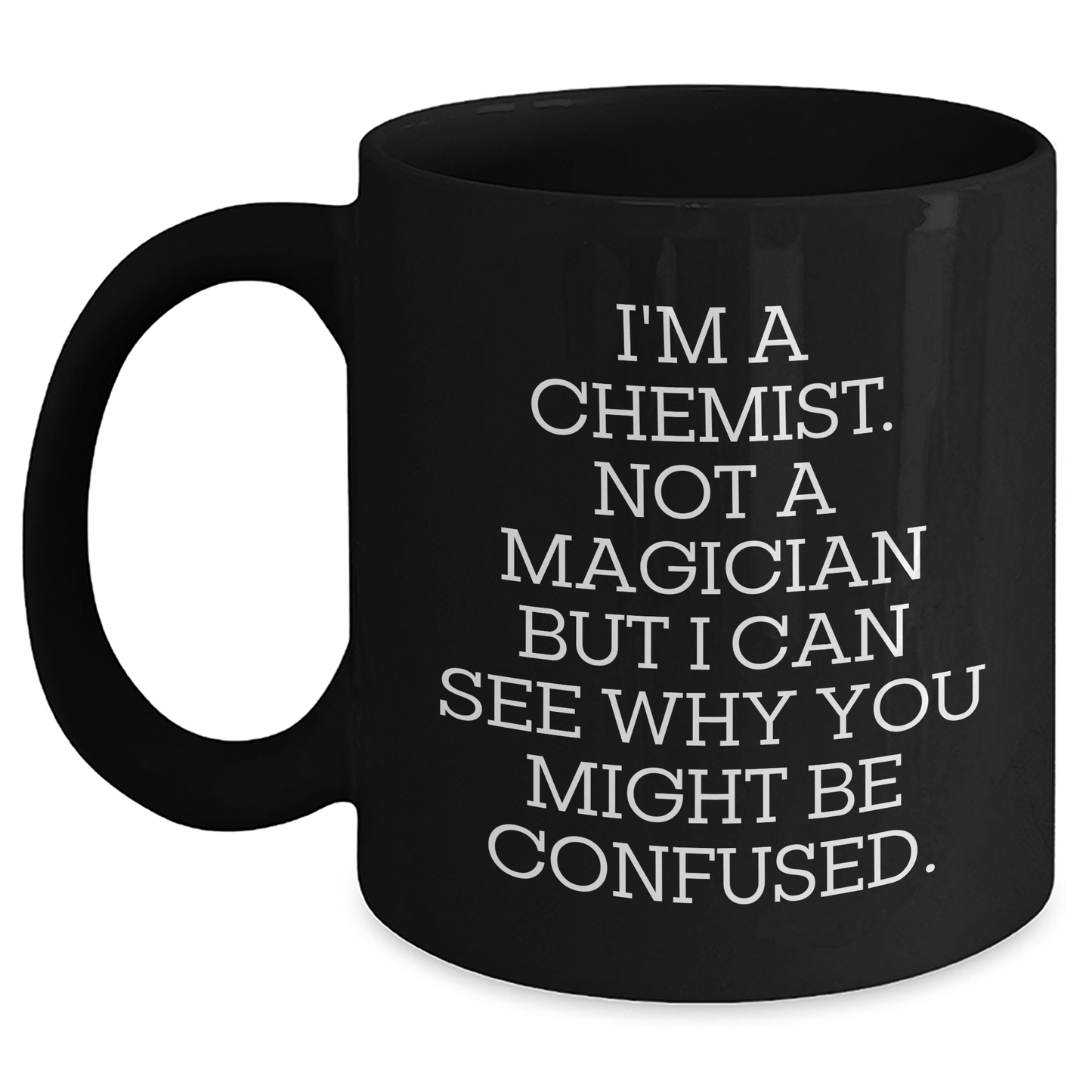 Chemist Humor Gifts from Men to Chemist Friends - I'm A Chemist. Not A Magician But I Can See Why You Might Be Confused. Black Coffee Mug - The Buy Boom