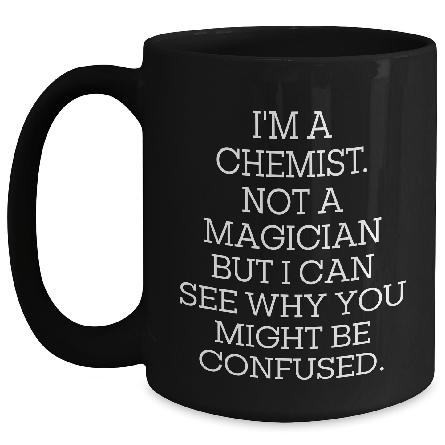 Chemist Humor Gifts from Men to Chemist Friends - I'm A Chemist. Not A Magician But I Can See Why You Might Be Confused. Black Coffee Mug - The Buy Boom