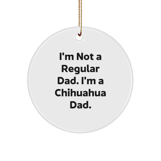 Chihuahua Dog Circle Ornament, Funny Dad Gift for Chihuahua Lovers, Unique Christmas Decorations, 'I'm Not A Regular Dad. I'm A Chihuahua Dad.' - The Buy Boom