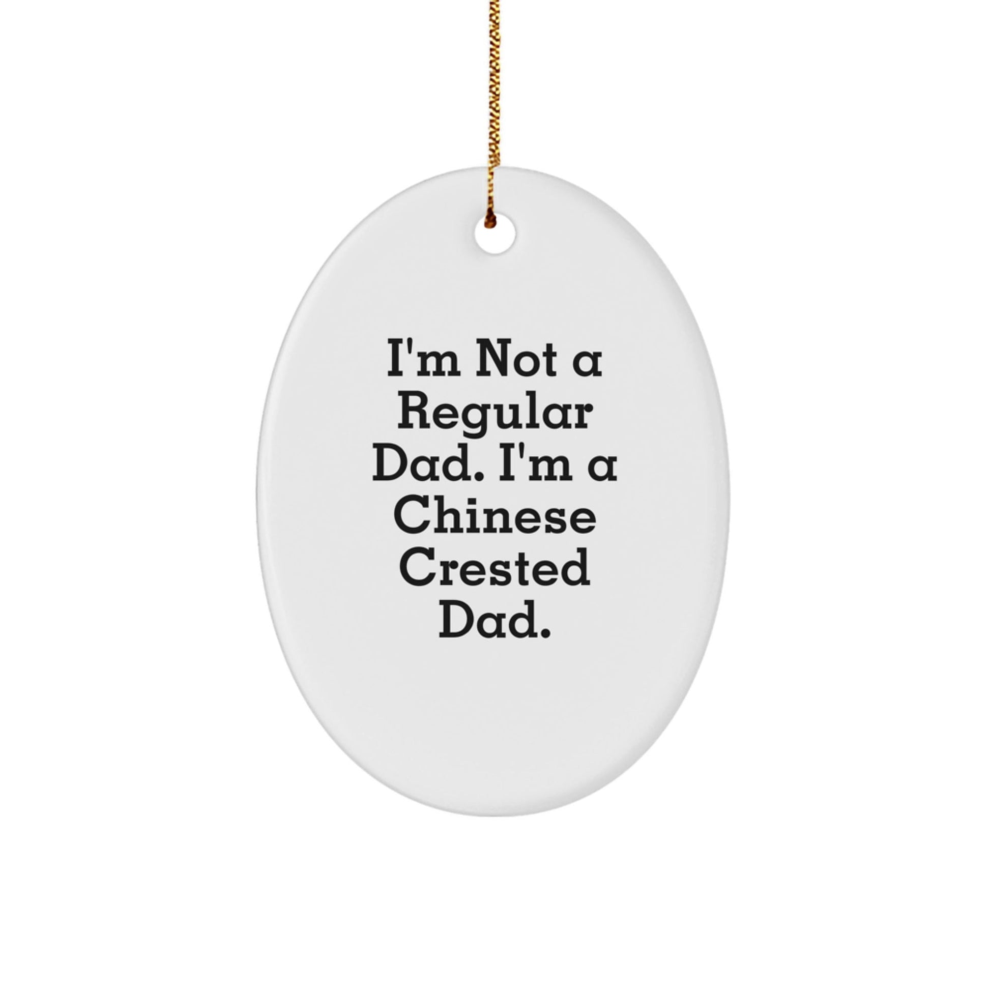 Chinese Crested Dog Lover Gifts, Oval Ornament, Funny Quote 'I'm Not A Regular Dad. I'm A Chinese Crested Dad.' Christmas Unique Gifts from Dad, Gifts for Chinese Crested Dog Lovers - The Buy Boom