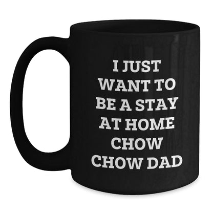 Chow Chow Dog Dad's Funny Gift for Men from Graduation Unique Gifts, I Just Want To Be A Stay At Home Chow Chow Dad Black Coffee Mug for Chow Chow Dog Lovers' Morning Coffee - The Buy Boom