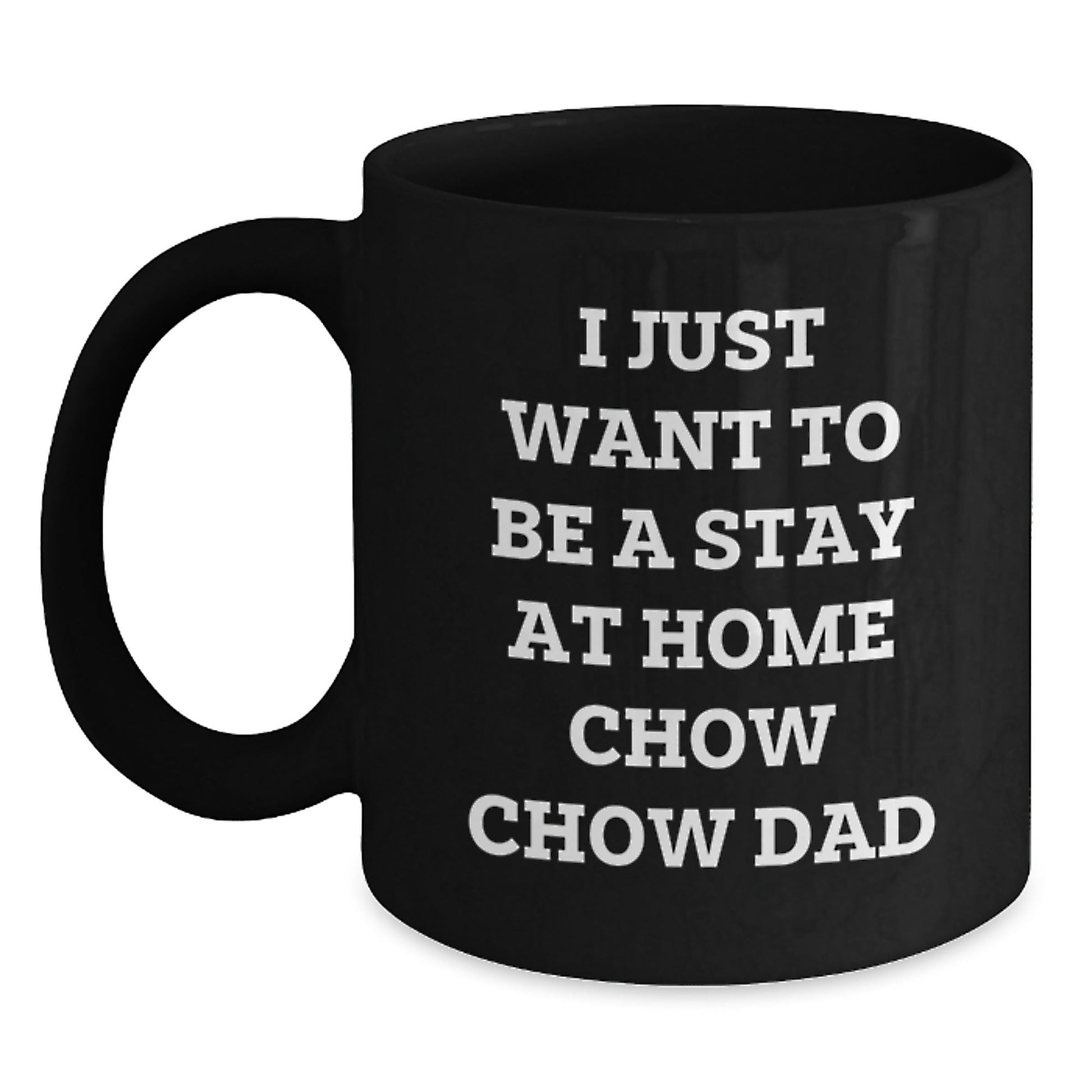 Chow Chow Dog Dad's Funny Gift for Men from Graduation Unique Gifts, I Just Want To Be A Stay At Home Chow Chow Dad Black Coffee Mug for Chow Chow Dog Lovers' Morning Coffee - The Buy Boom