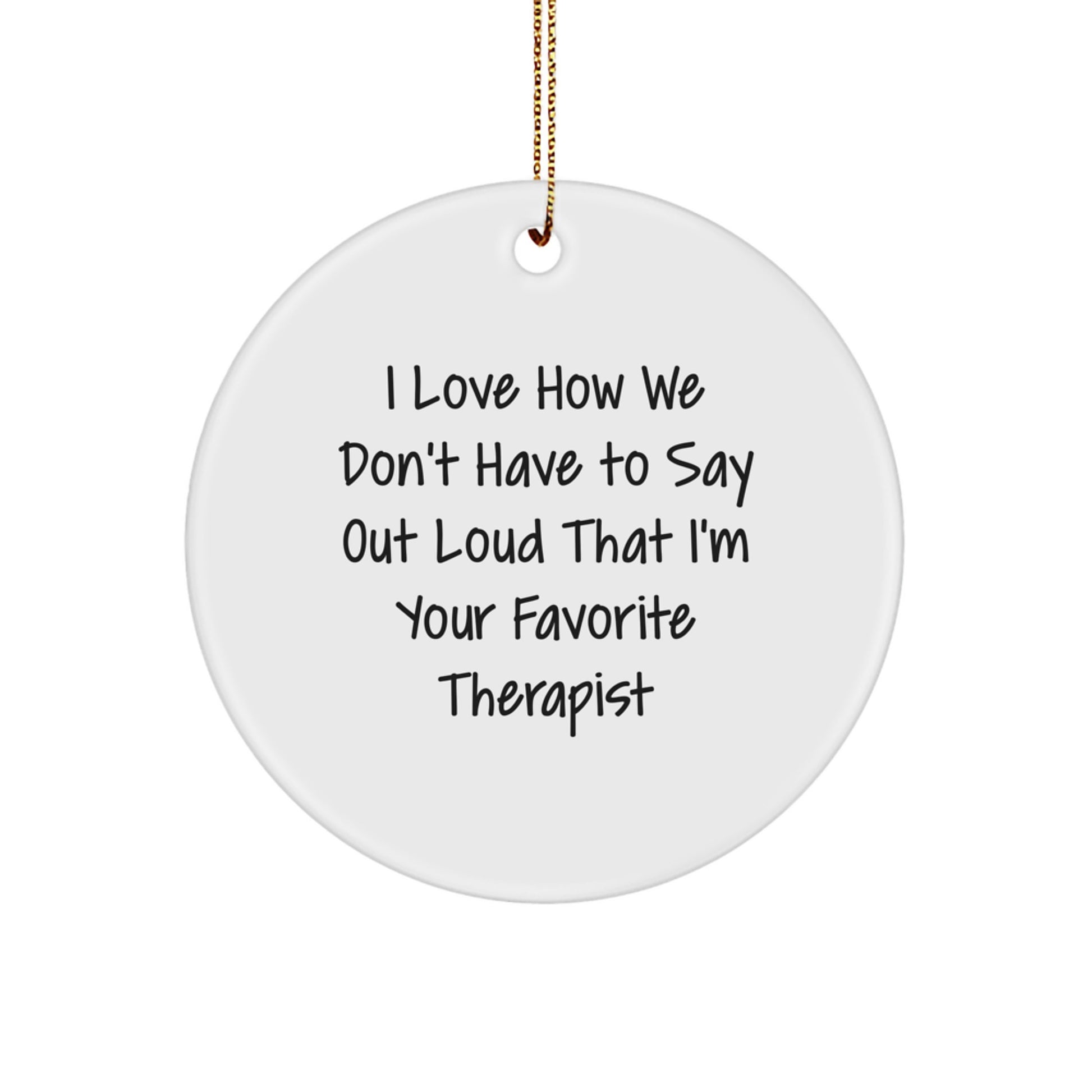 Funny Therapist Gifts for Coworkers - 'I Love How We Don't Have To Say Out Loud' Circle Ornament, White, Christmas Unique Gifts from Friends - Image 1