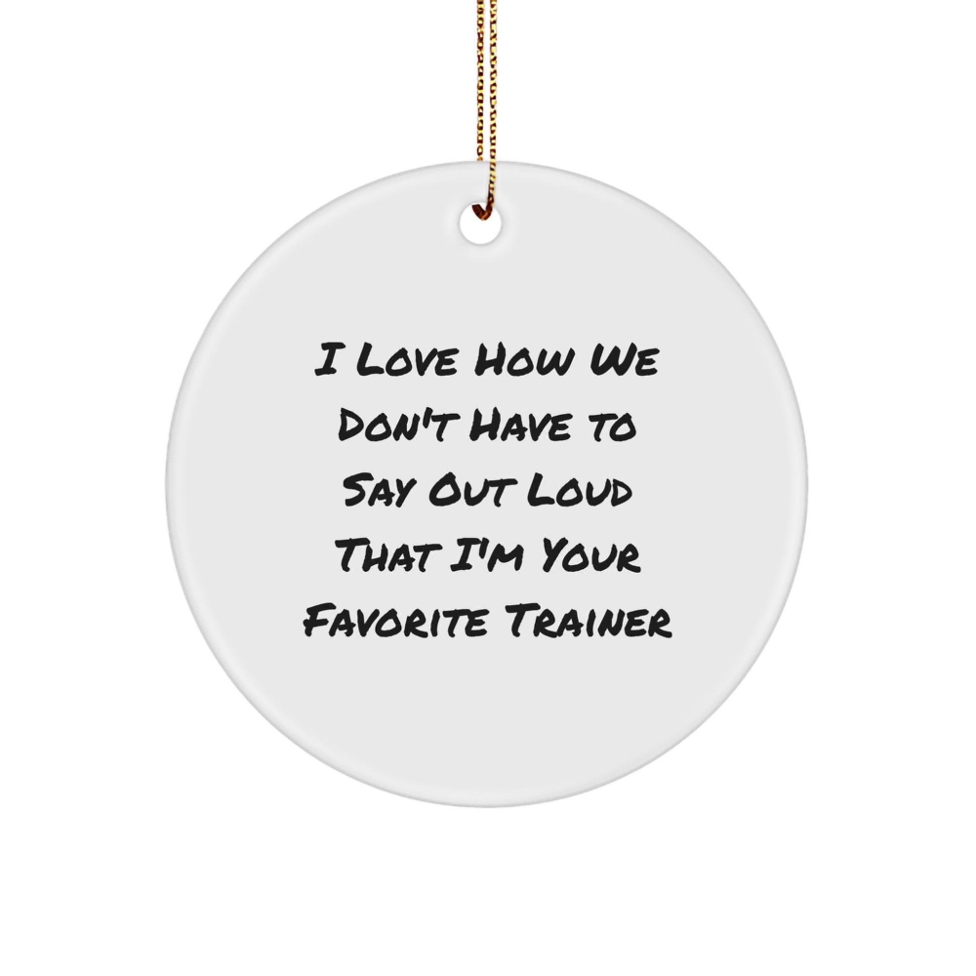 Funny Trainer Circle Ornaments Gifts from Friends for Favorite Trainers - I Love How We Don't Have To Say Out Loud That I'm Your Favorite Trainer Christmas Unique Gifts - Image 1