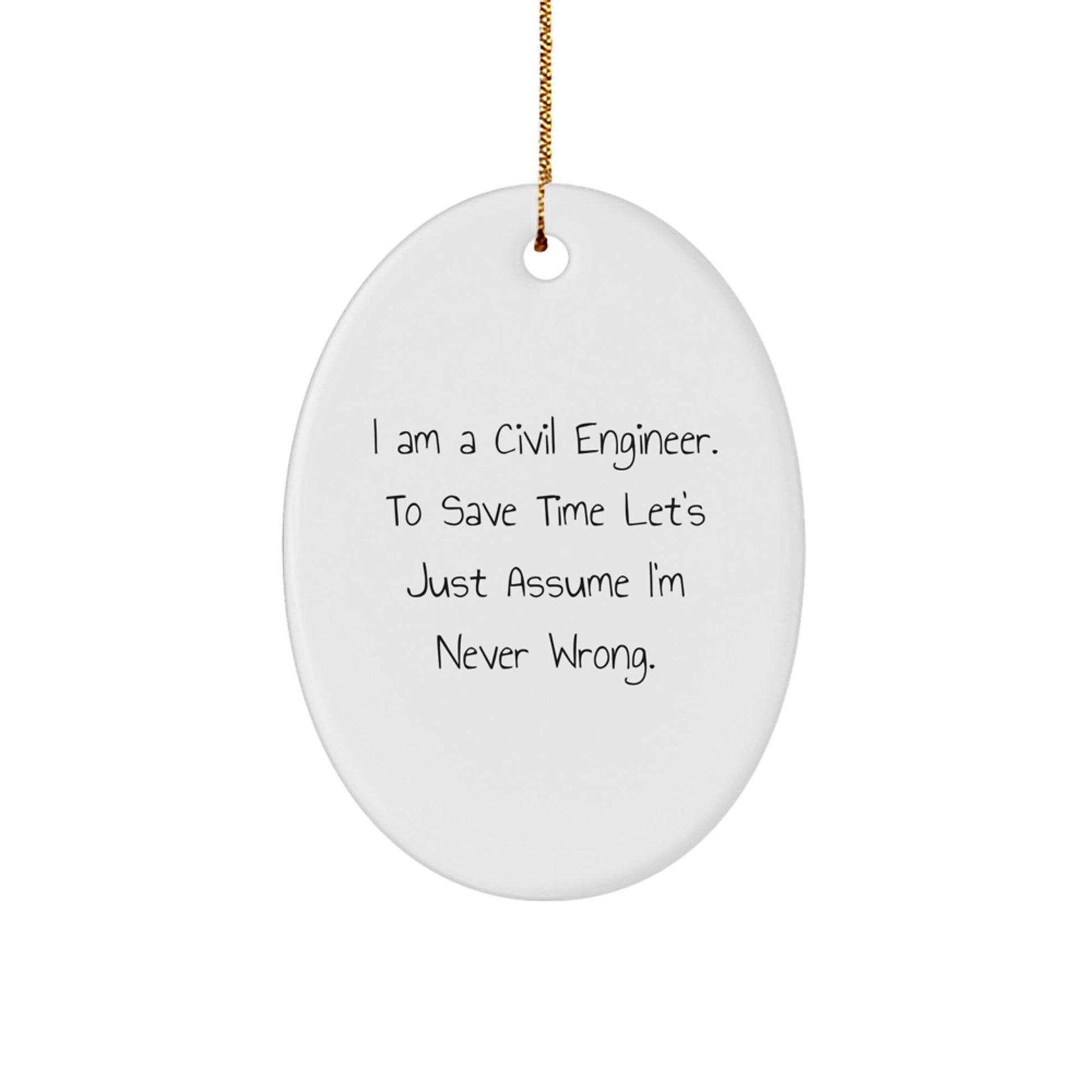 Civil Engineer Gifts from Friends - Oval Ornament with 'I Am A Civil Engineer. To Save Time Let's Just Assume I'm Never Wrong.' Quote, Christmas Unique Presents for Men - The Buy Boom