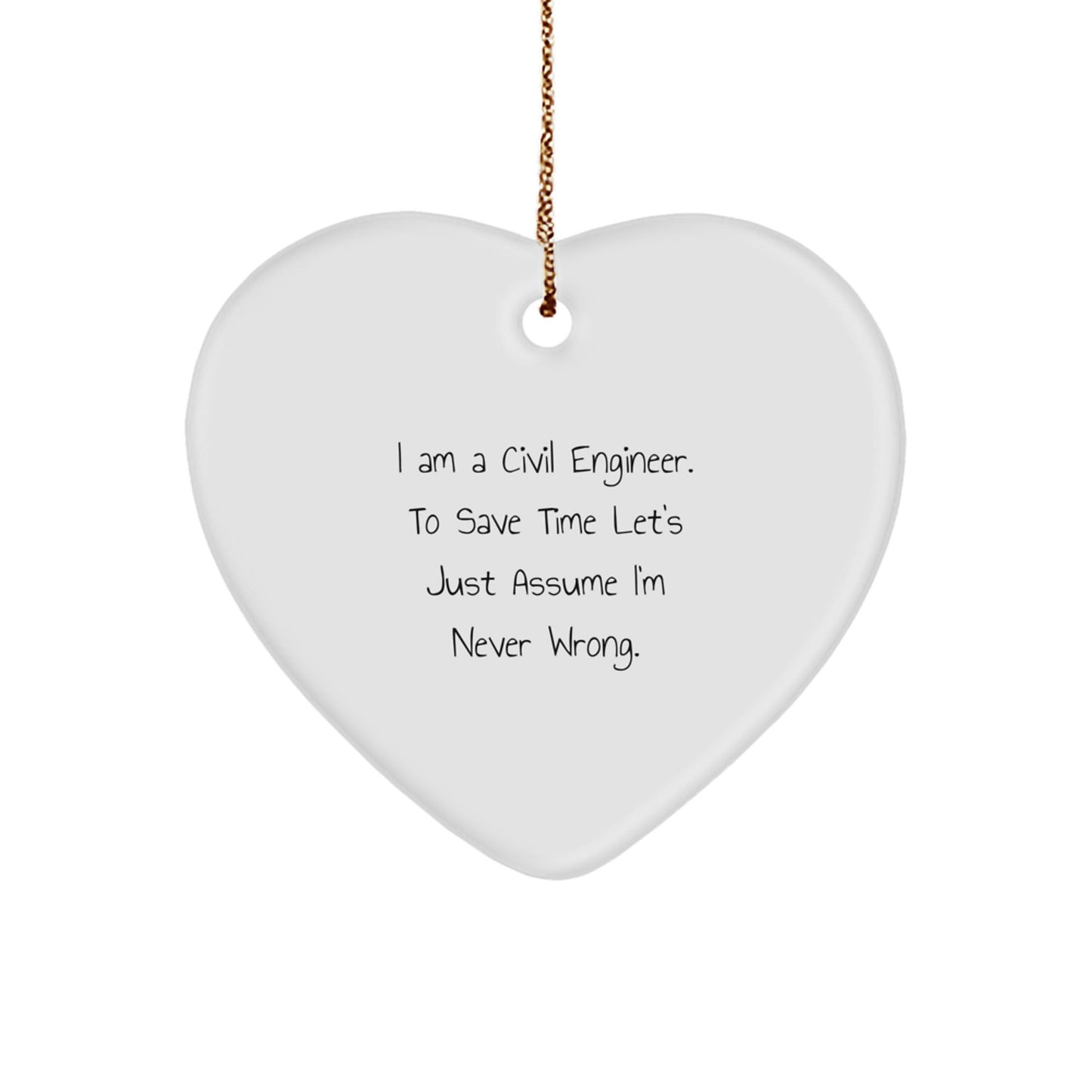 Civil Engineer Humor Heart Ornament, 'I Am A Civil Engineer. To Save Time Let's Just Assume I'm Never Wrong.' Funny Gift from Friends for Men, Women, or Coworkers - The Buy Boom