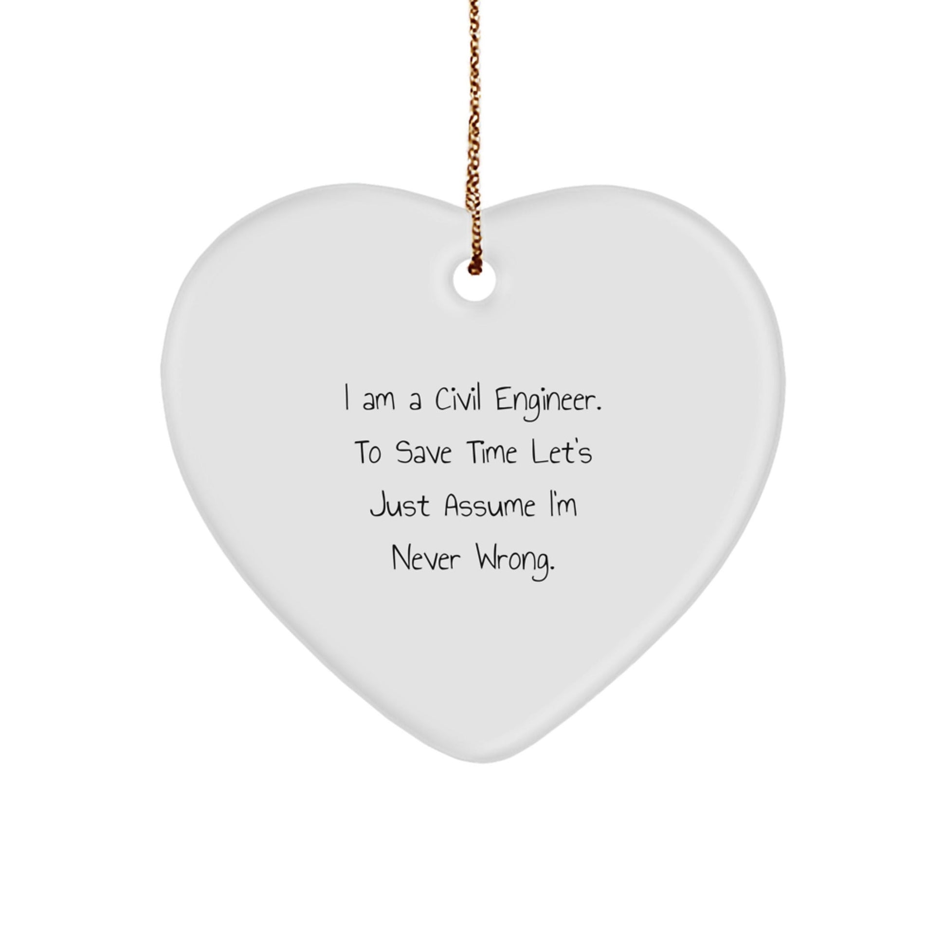 Civil Engineer Humor Heart Ornament, 'I Am A Civil Engineer. To Save Time Let's Just Assume I'm Never Wrong.' Funny Gift from Friends for Men, Women, or Coworkers - The Buy Boom