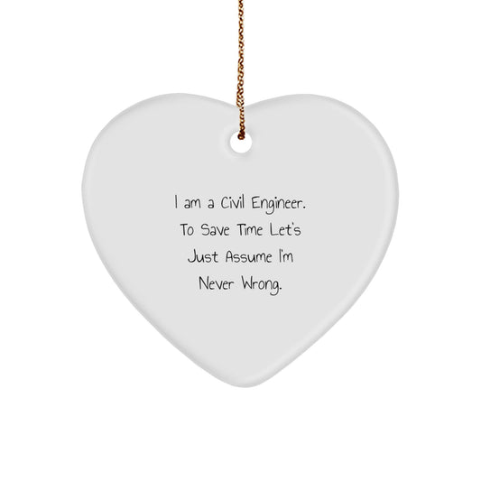 Civil Engineer Humor Heart Ornament, 'I Am A Civil Engineer. To Save Time Let's Just Assume I'm Never Wrong.' Funny Gift from Friends for Men, Women, or Coworkers - The Buy Boom