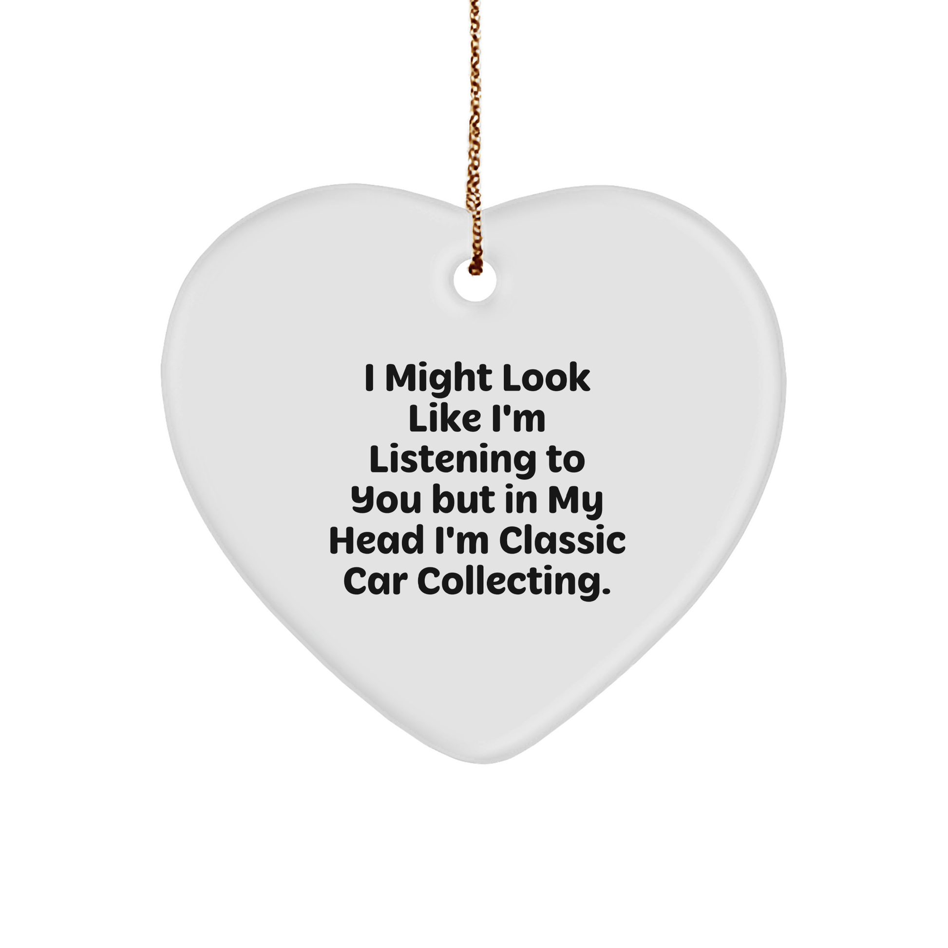 Classic Car Collecting Gifts from Men to Friends - Heart Ornament with Funny Quote 'I Might Look Like I'm Listening...' - The Buy Boom