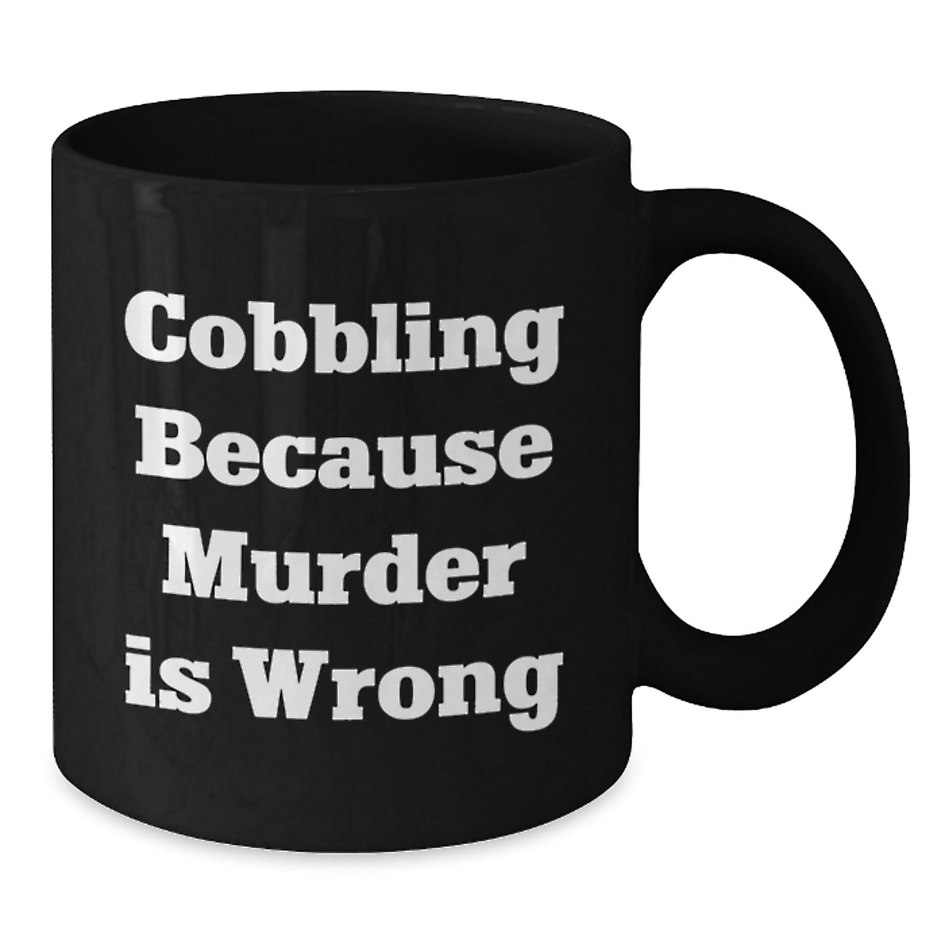 Cobbling Enthusiasts Gifts from Friends for Graduation Unique Cobbling Black Coffee Mug, Funny Quote 'Cobbling Because Murder Is Wrong' for Cobbling Lovers - The Buy Boom