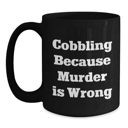 Cobbling Enthusiasts Gifts from Friends for Graduation Unique Cobbling Black Coffee Mug, Funny Quote 'Cobbling Because Murder Is Wrong' for Cobbling Lovers - The Buy Boom