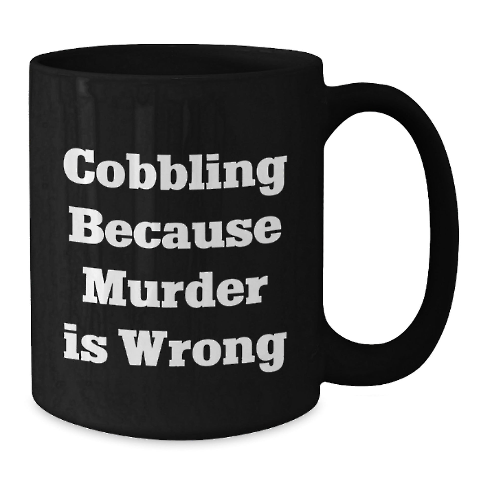 Cobbling Enthusiasts Gifts from Friends for Graduation Unique Cobbling Black Coffee Mug, Funny Quote 'Cobbling Because Murder Is Wrong' for Cobbling Lovers - The Buy Boom