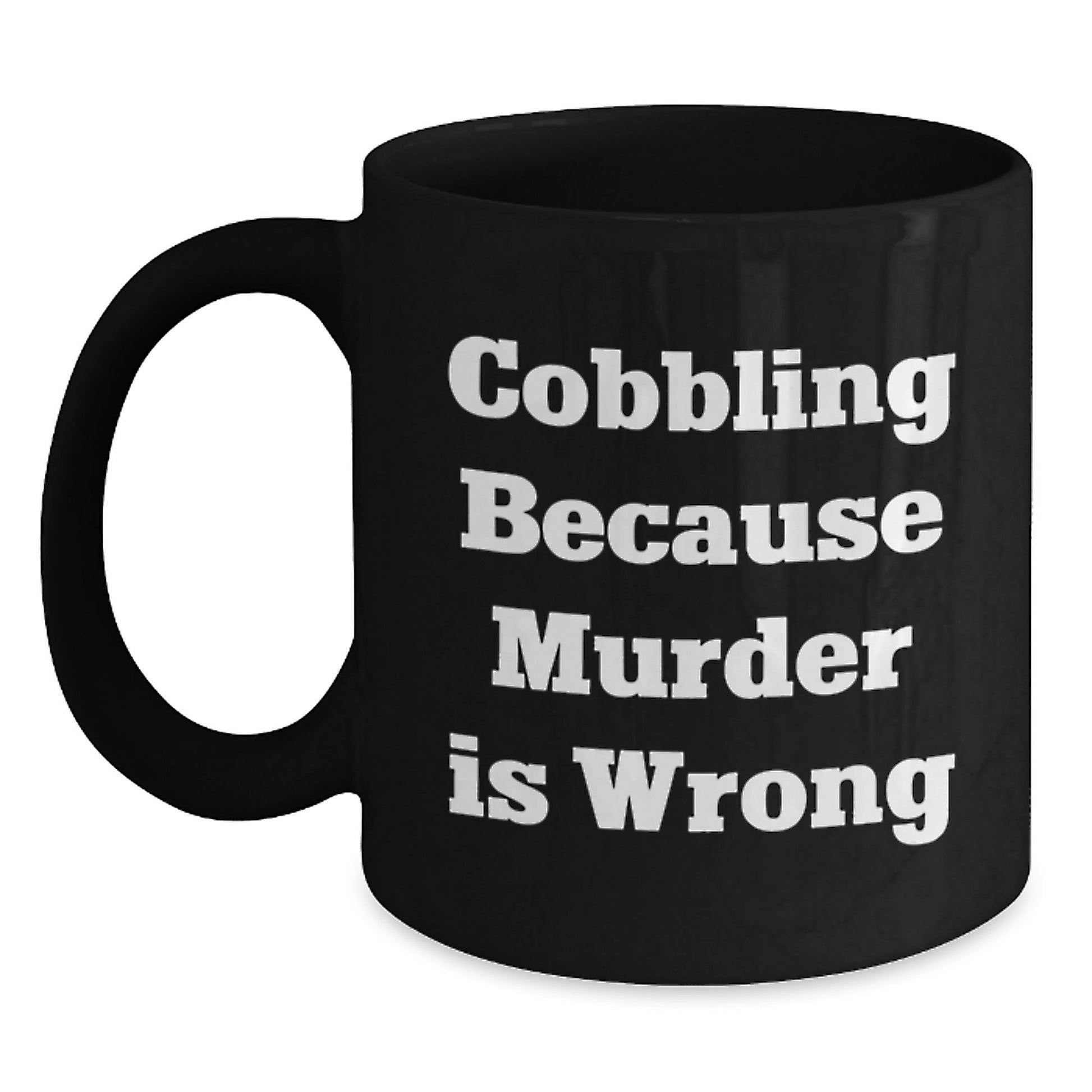 Cobbling Enthusiasts Gifts from Friends for Graduation Unique Cobbling Black Coffee Mug, Funny Quote 'Cobbling Because Murder Is Wrong' for Cobbling Lovers - The Buy Boom