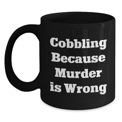 Cobbling Enthusiasts Gifts from Friends for Graduation Unique Cobbling Black Coffee Mug, Funny Quote 'Cobbling Because Murder Is Wrong' for Cobbling Lovers - The Buy Boom