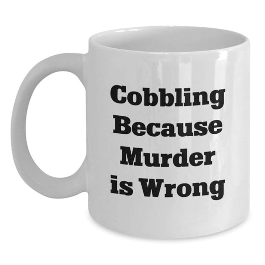 Cobbling Gifts for Friends and Family, Funny White Coffee Mug, 'Cobbling Because Murder Is Wrong' Quote, 11oz or 15oz, Ceramic, Microwave and Dishwasher Safe - The Buy Boom