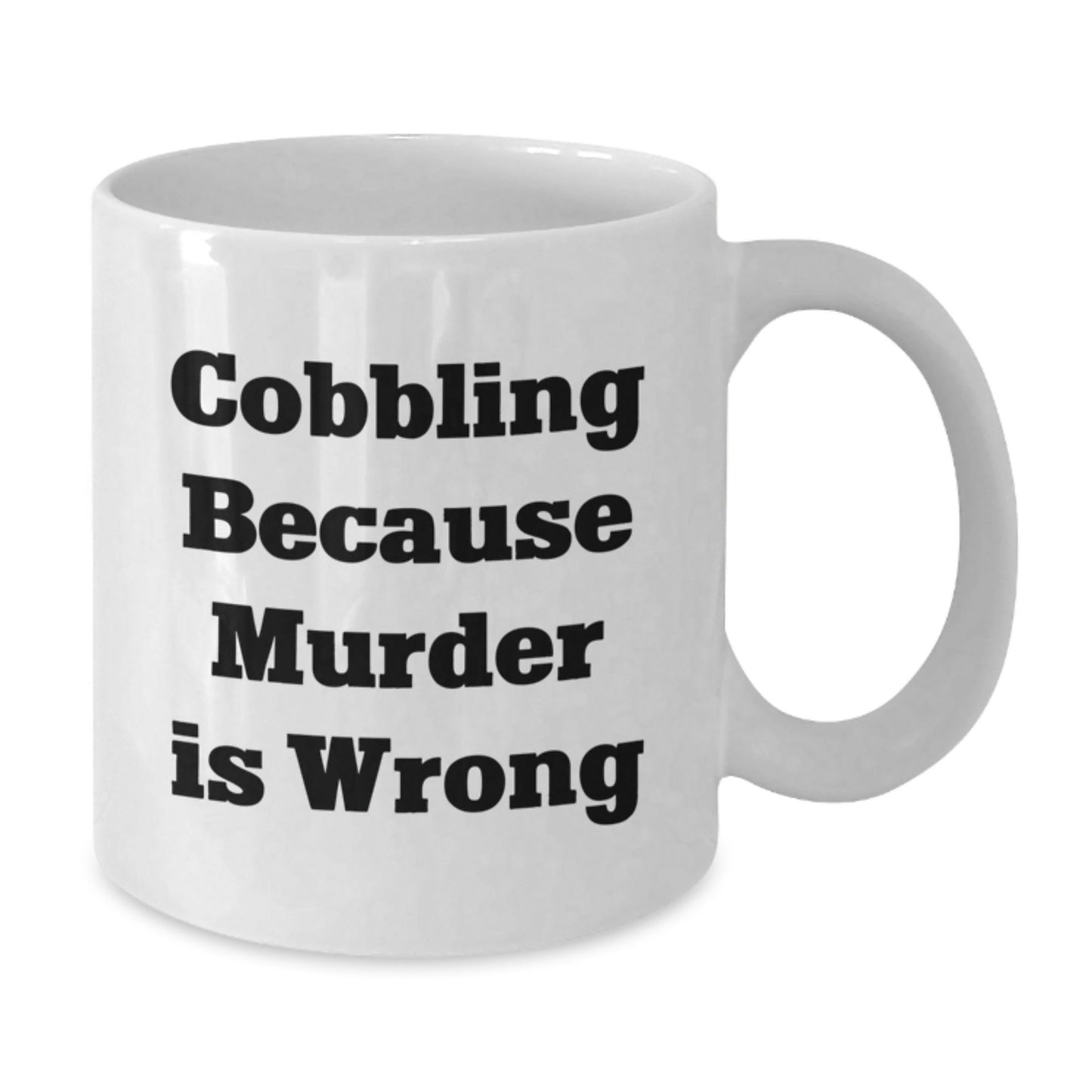 Cobbling Gifts for Friends and Family, Funny White Coffee Mug, 'Cobbling Because Murder Is Wrong' Quote, 11oz or 15oz, Ceramic, Microwave and Dishwasher Safe - The Buy Boom