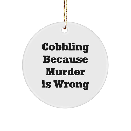 Cobbling Gifts for Friends from Family - Circle Ornament with Funny Quote, 'Cobbling Because Murder Is Wrong' - The Buy Boom