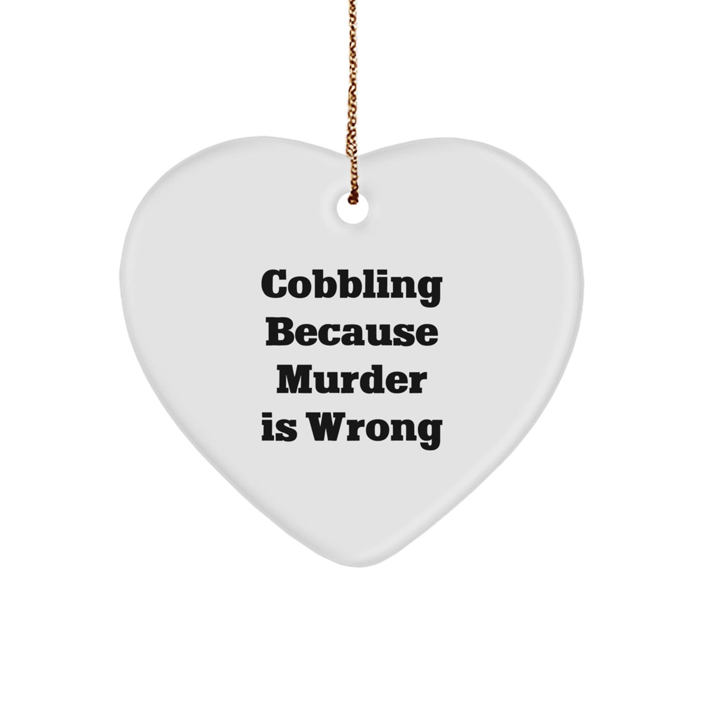 Cobbling Gifts from Friends, Gifts for Cobbling Enthusiasts, Funny Heart Ornament, 'Cobbling Because Murder Is Wrong' - The Buy Boom