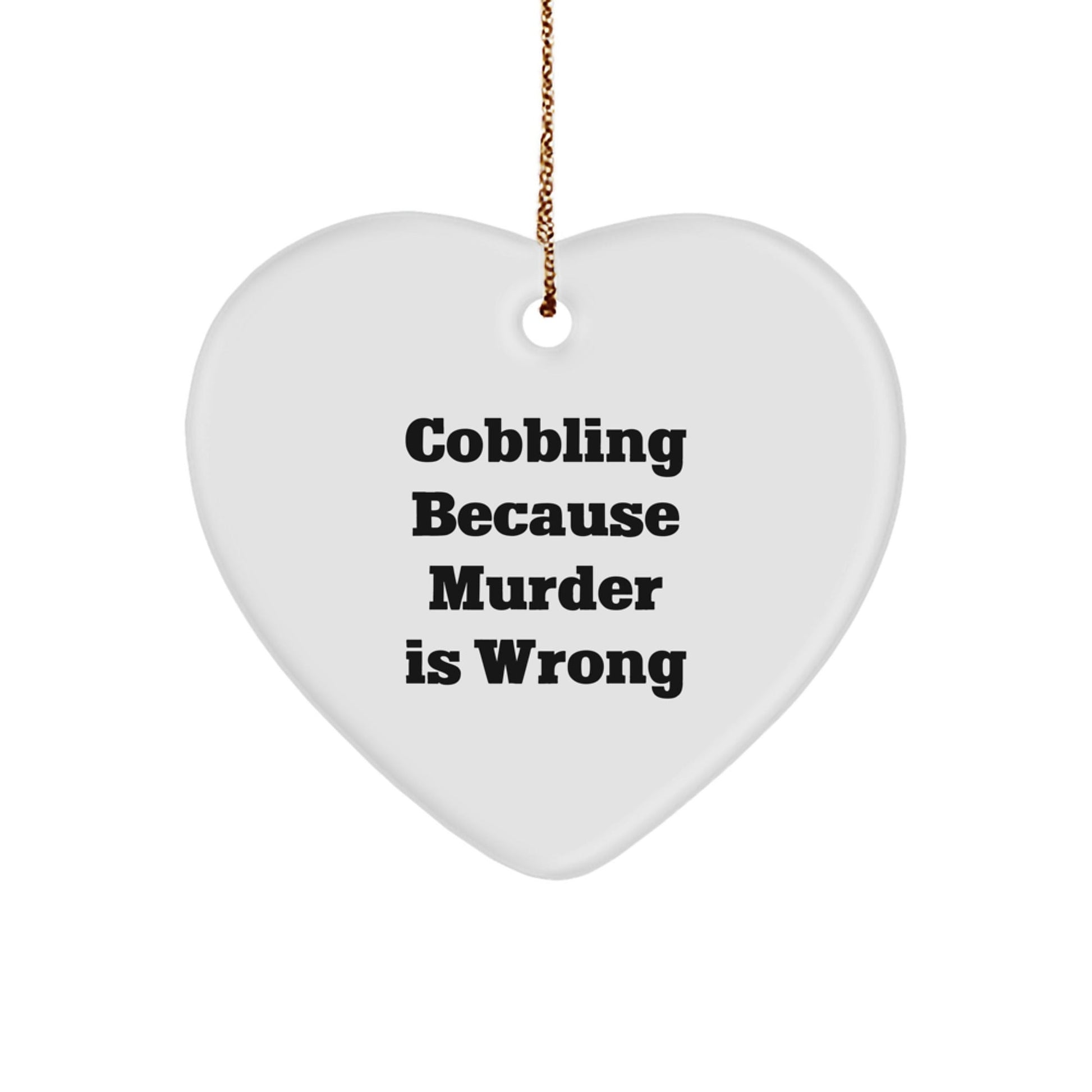 Cobbling Gifts from Friends, Gifts for Cobbling Enthusiasts, Funny Heart Ornament, 'Cobbling Because Murder Is Wrong' - The Buy Boom