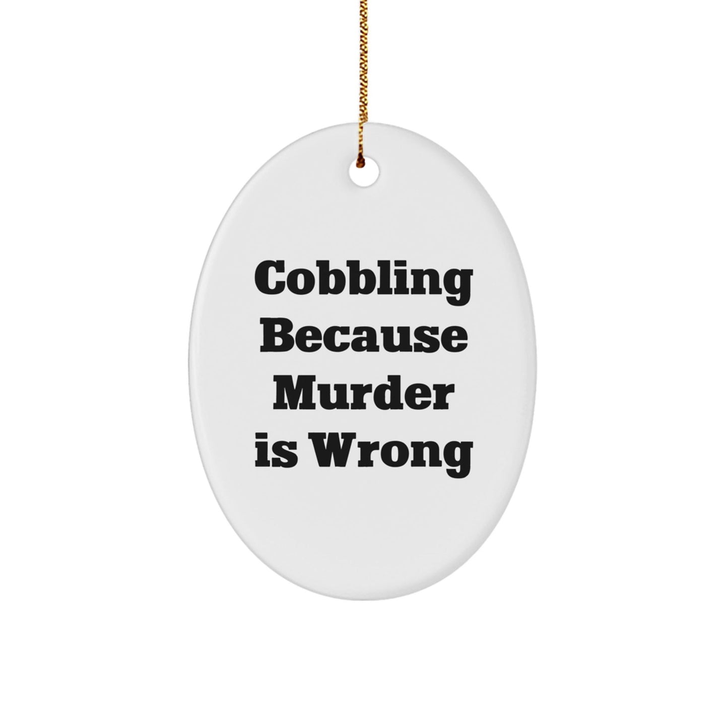 Cobbling Gifts from Friends - Oval Ornament, Funny Quote 'Cobbling Because Murder Is Wrong', Christmas Unique Gifts for Men or Women - The Buy Boom