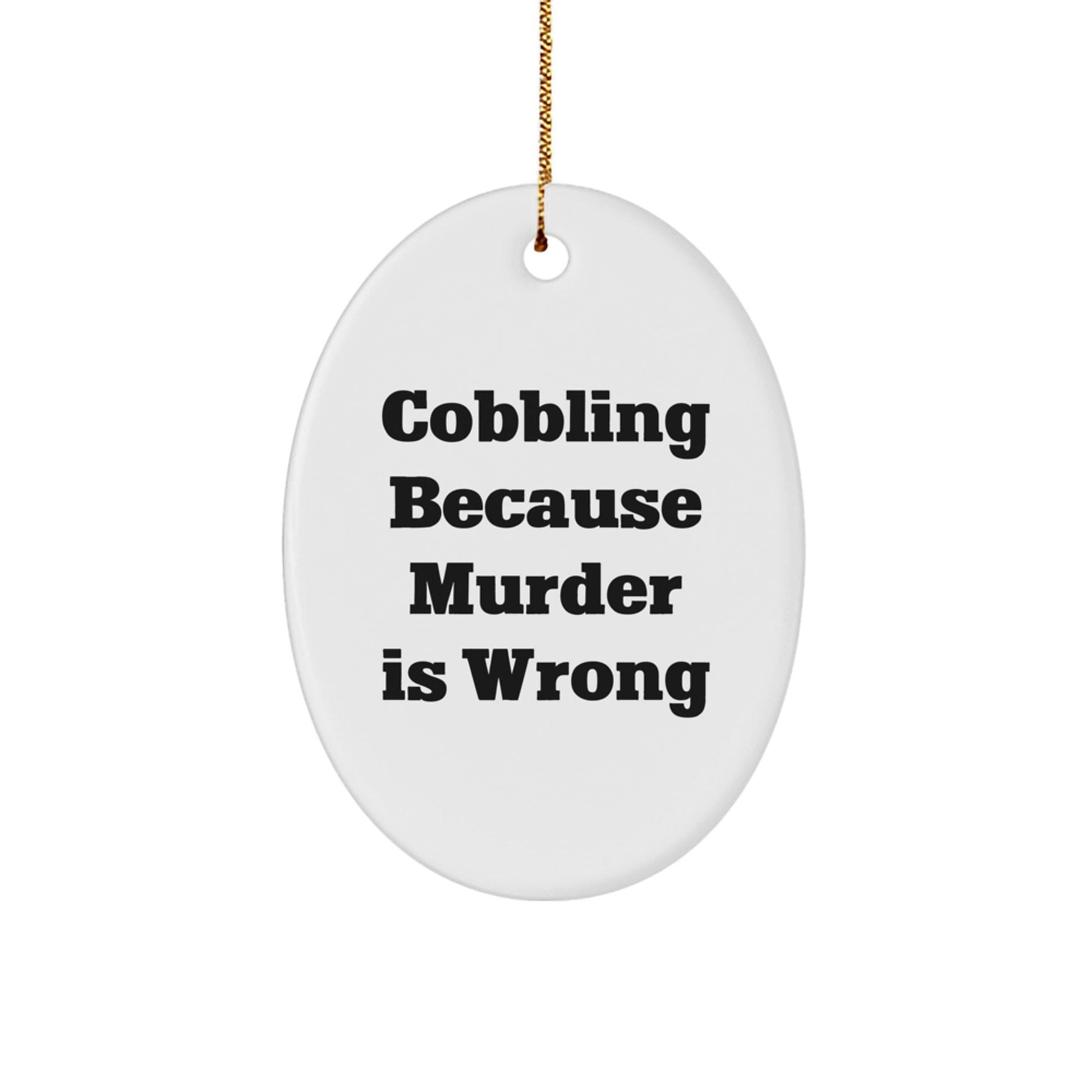 Cobbling Gifts from Friends - Oval Ornament, Funny Quote 'Cobbling Because Murder Is Wrong', Christmas Unique Gifts for Men or Women - The Buy Boom