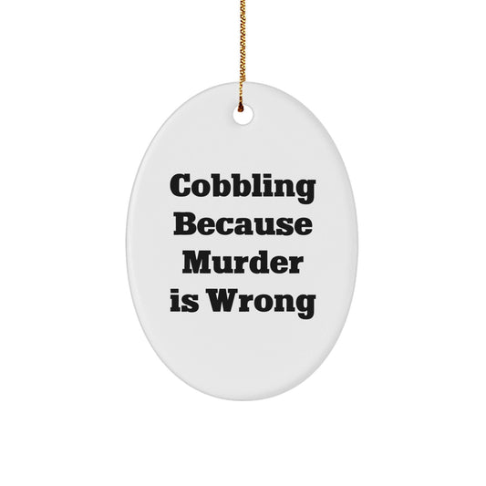 Cobbling Gifts from Friends - Oval Ornament, Funny Quote 'Cobbling Because Murder Is Wrong', Christmas Unique Gifts for Men or Women - The Buy Boom