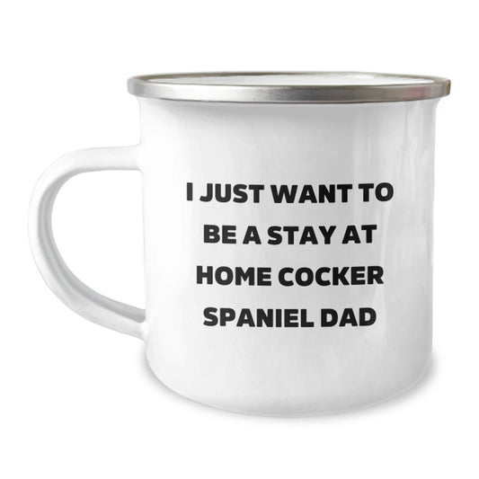 Cocker Spaniel Dad's Funny Camping Mug Gift for Men from Family, 'I Just Want To Be A Stay At Home Cocker Spaniel Dad' Graduation Unique Gifts - The Buy Boom