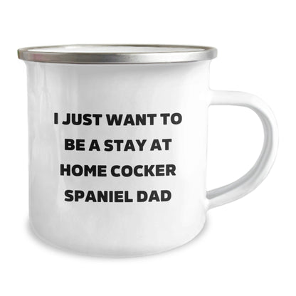 Cocker Spaniel Dad's Funny Camping Mug Gift for Men from Family, 'I Just Want To Be A Stay At Home Cocker Spaniel Dad' Graduation Unique Gifts - The Buy Boom