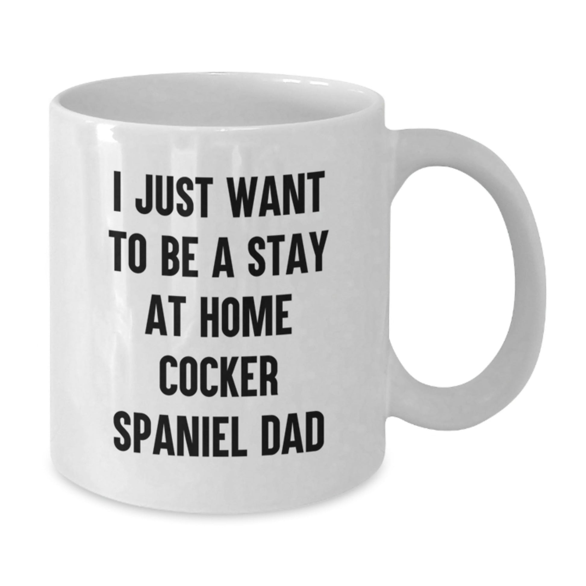 Cocker Spaniel Dad's Humorous Graduation Gift for Friends and Family - 'I Just Want to Be a Stay at Home Cocker Spaniel Dad' White Coffee Mug - The Buy Boom