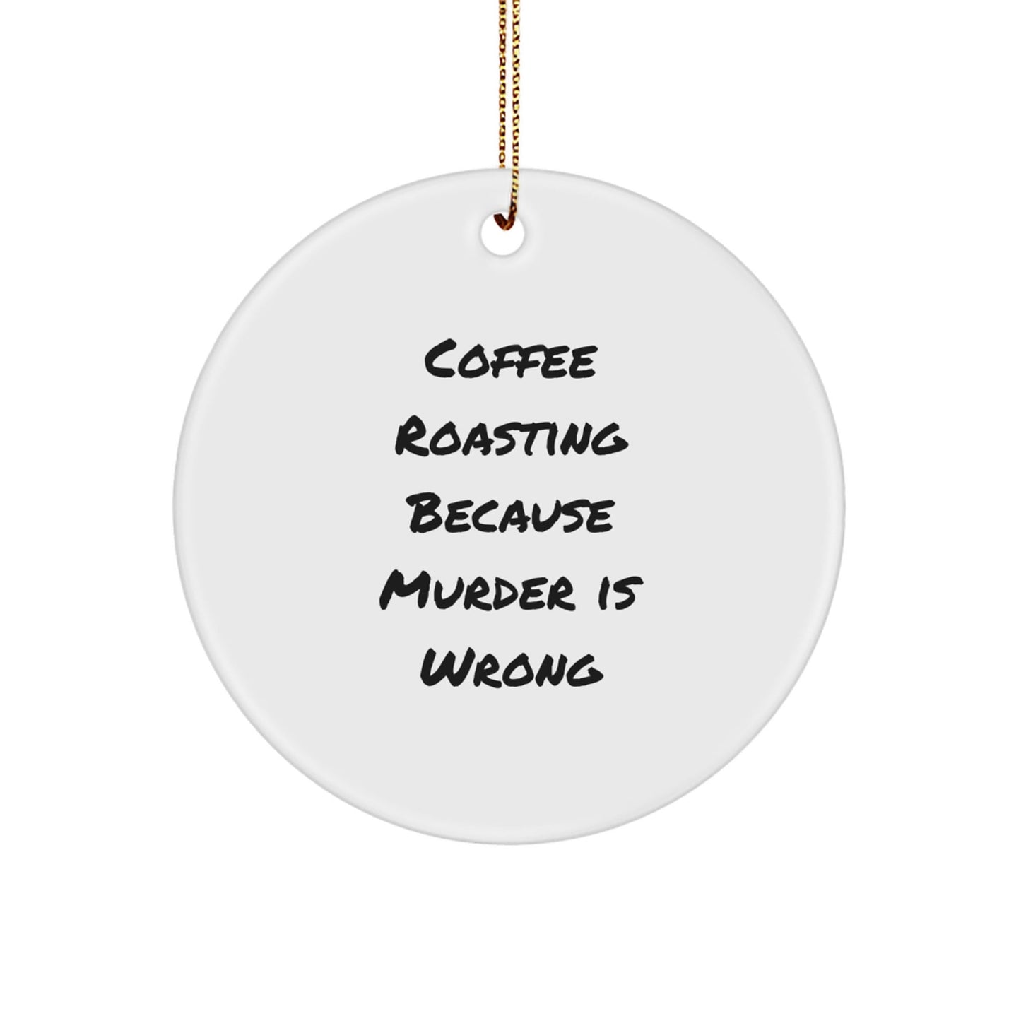 Coffee Roasting Gifts from Men to Friends - 'Coffee Roasting Because Murder Is Wrong' Circle Ornament for Christmas - The Buy Boom