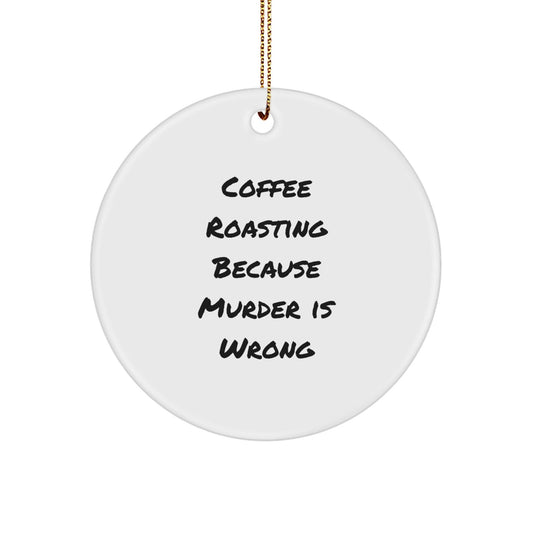Coffee Roasting Gifts from Men to Friends - 'Coffee Roasting Because Murder Is Wrong' Circle Ornament for Christmas - The Buy Boom