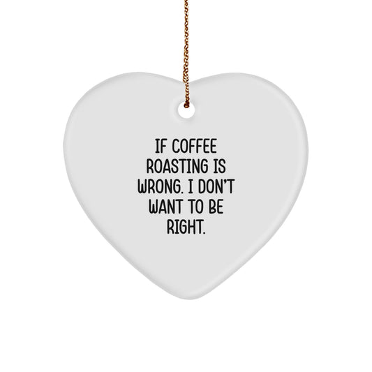 Coffee Roasting Humor Gifts from Friends for Christmas - 'If Coffee Roasting Is Wrong...' Heart Ornament - The Buy Boom
