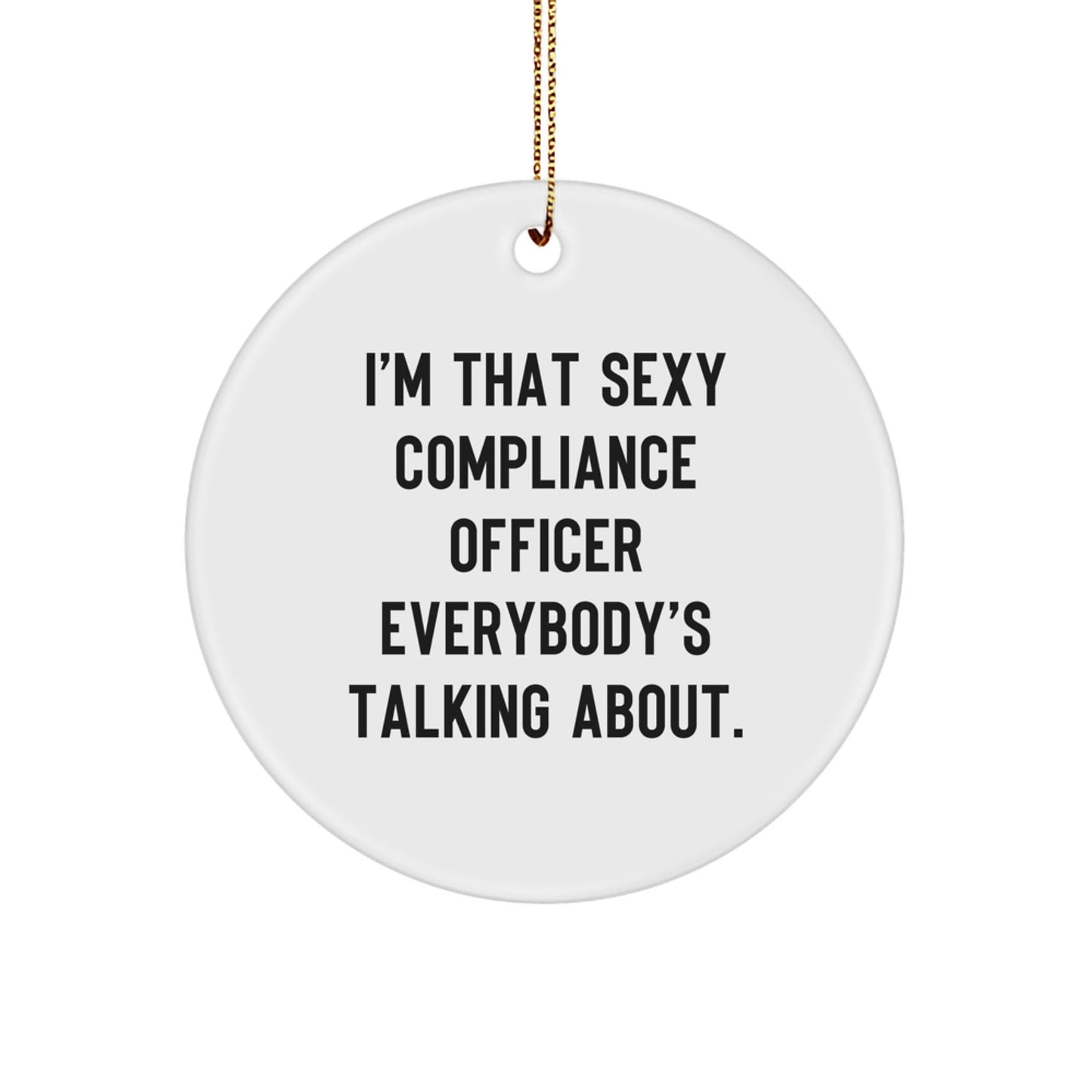 Compliance Officer Decor Gifts from Friends Unique Circle Ornament I'm That Sexy Compliance Officer Everybody's Talking About for Christmas - The Buy Boom