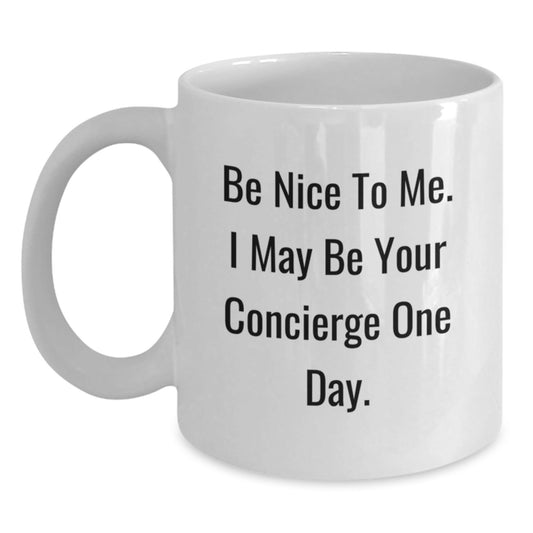 Concierge Coffee Mug Gifts from Friends, Coworkers, Family - Be Nice To Me. I May Be Your Concierge One Day. - 11oz or 15oz White Ceramic - The Buy Boom