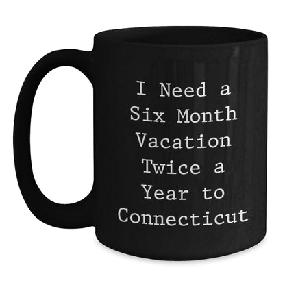 Connecticut Treasures, Funny Coffee Mug, I Need A Six Month Vacation Twice A Year To Connecticut, Birthday Unique Gifts from Family to Friends - The Buy Boom
