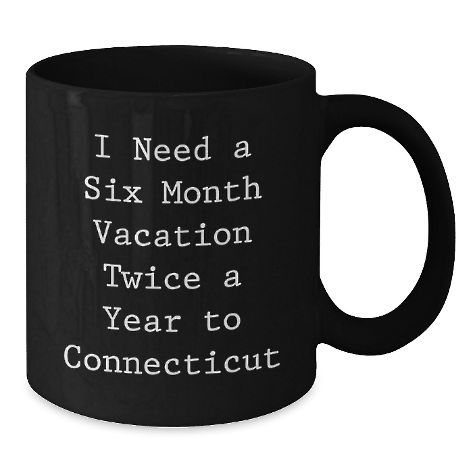 Connecticut Treasures, Funny Coffee Mug, I Need A Six Month Vacation Twice A Year To Connecticut, Birthday Unique Gifts from Family to Friends - The Buy Boom