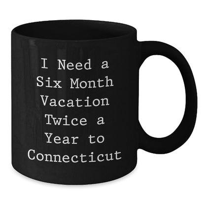Connecticut Treasures, Funny Coffee Mug, I Need A Six Month Vacation Twice A Year To Connecticut, Birthday Unique Gifts from Family to Friends - The Buy Boom