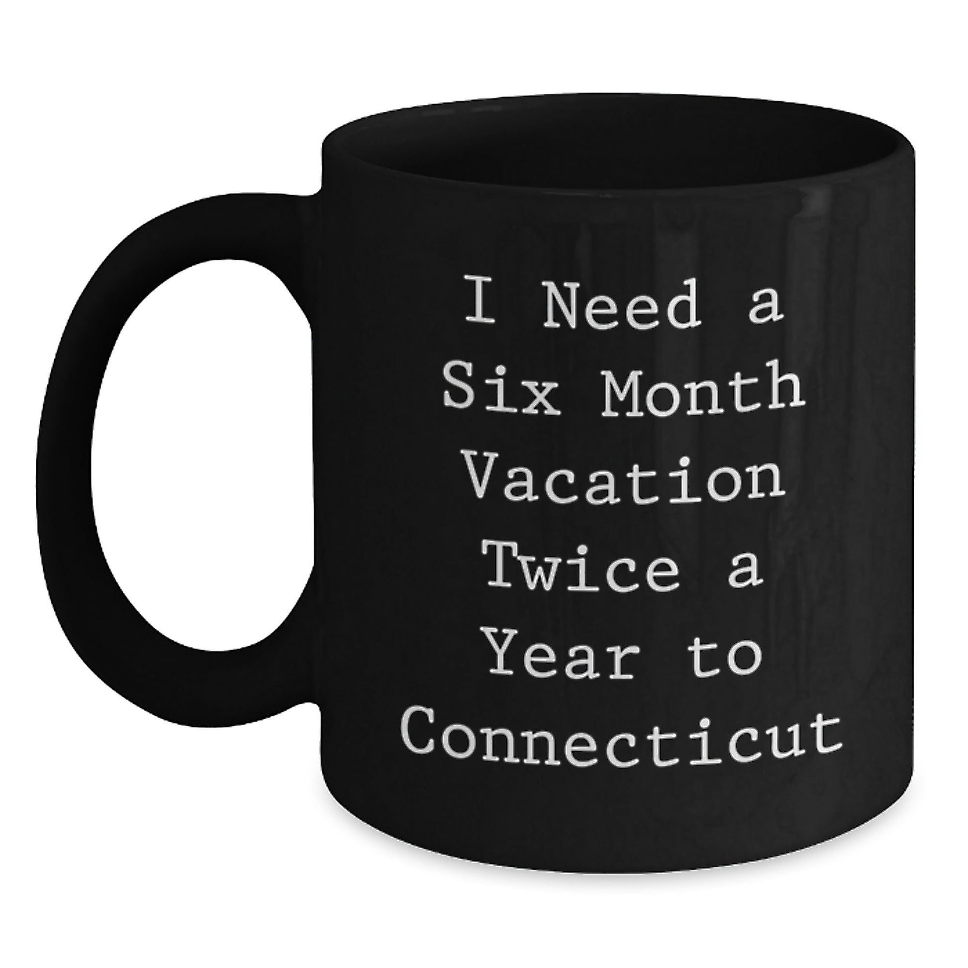 Connecticut Treasures, Funny Coffee Mug, I Need A Six Month Vacation Twice A Year To Connecticut, Birthday Unique Gifts from Family to Friends - The Buy Boom