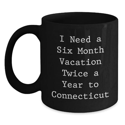 Connecticut Treasures, Funny Coffee Mug, I Need A Six Month Vacation Twice A Year To Connecticut, Birthday Unique Gifts from Family to Friends - The Buy Boom
