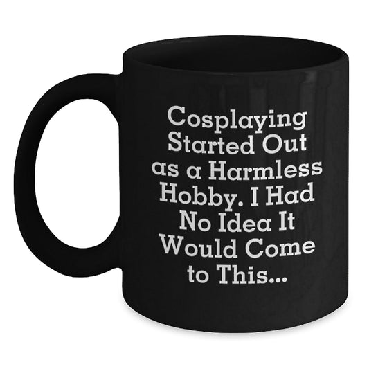 Cosplaying Gifts from Friends and Family - Graduation Unique Gifts with a Kick - 'Cosplaying Started Out As A Harmless Hobby...' Black Coffee Mug - The Buy Boom