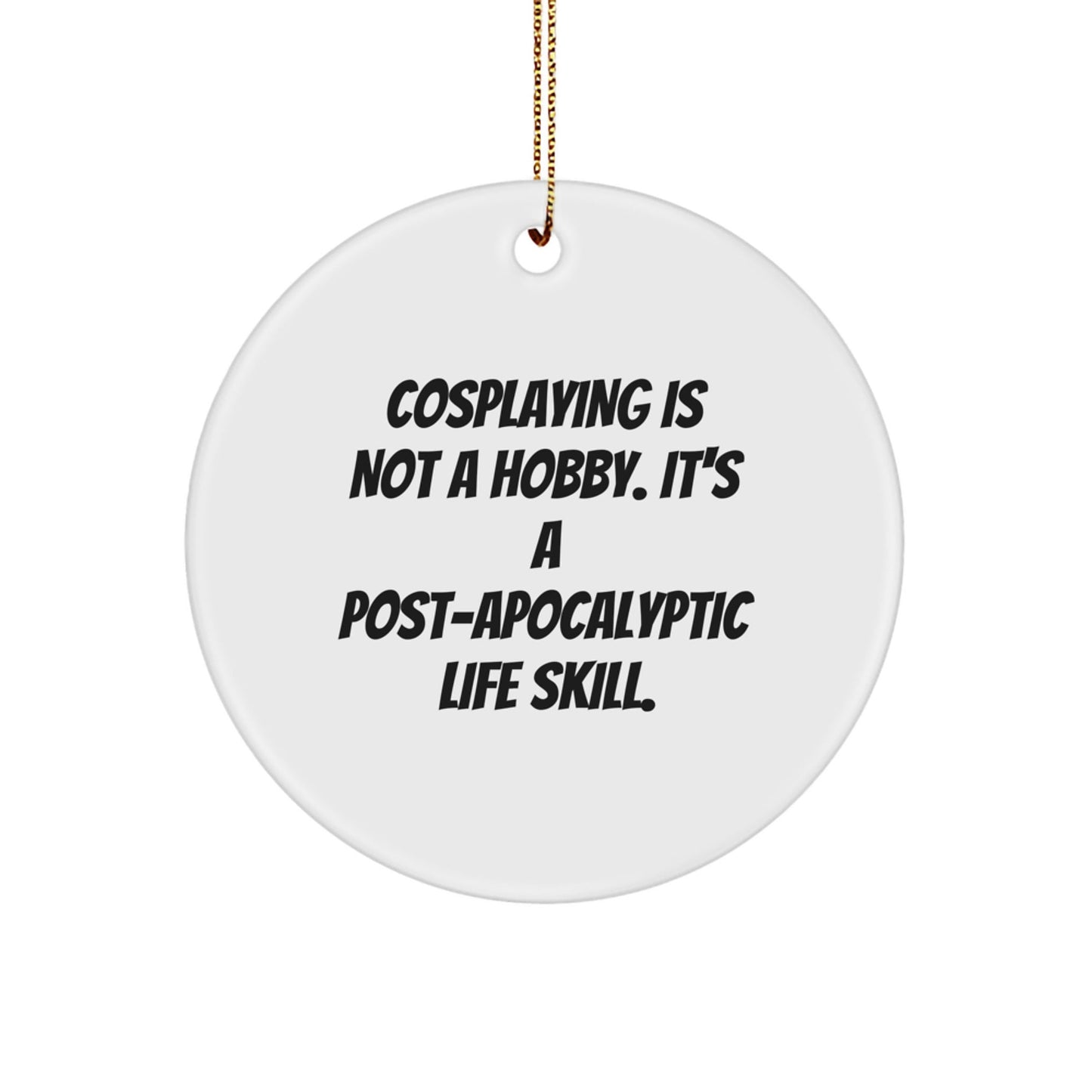 Cosplaying Gifts from Friends for Men, Women, Family - 'Cosplaying Is Not A Hobby. It's A Post - apocalyptic Life Skill.' Circle Ornament for Christmas - The Buy Boom