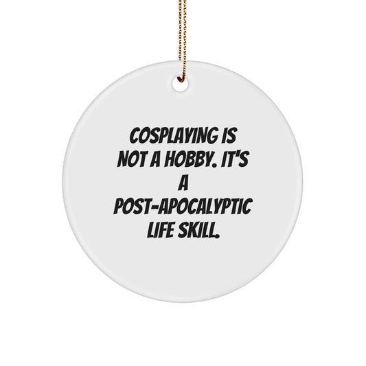 Cosplaying Gifts from Friends for Men, Women, Family - 'Cosplaying Is Not A Hobby. It's A Post - apocalyptic Life Skill.' Circle Ornament for Christmas - The Buy Boom